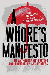 [ACCESS] PDF EBOOK EPUB KINDLE A Whore’s Manifesto: An Anthology of Writing and Artwork by Sex Worke