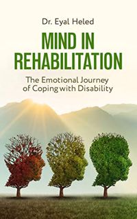 [View] [EBOOK EPUB KINDLE PDF] Mind in Rehabilitation: The Emotional Journey of Coping with Disabili