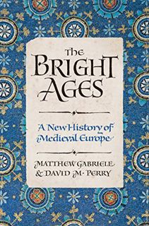 Read PDF EBOOK EPUB KINDLE The Bright Ages: A New History of Medieval Europe by  Matthew Gabriele &