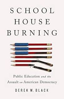 VIEW PDF EBOOK EPUB KINDLE Schoolhouse Burning: Public Education and the Assault on American Democra