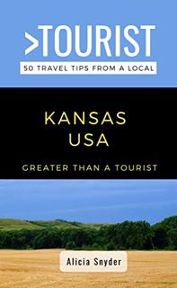 [ACCESS] EBOOK EPUB KINDLE PDF Greater Than a Tourist- Kansas USA: 50 Travel Tips from a Local (Grea