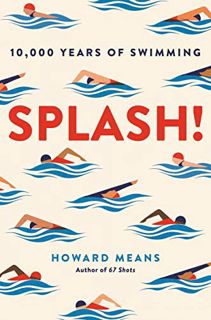 [READ] PDF EBOOK EPUB KINDLE Splash!: 10,000 Years of Swimming by  Howard Means 💝