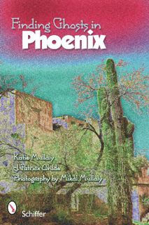 Get [KINDLE PDF EBOOK EPUB] Finding Ghosts in Phoenix by  Katie Mullaly,J. Patrick Ohlde,Photography