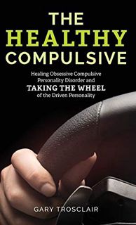 [Access] [PDF EBOOK EPUB KINDLE] The Healthy Compulsive: Healing Obsessive Compulsive Personality Di