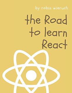 READ EPUB KINDLE PDF EBOOK The Road to learn React: Your journey to master plain yet pragmatic React