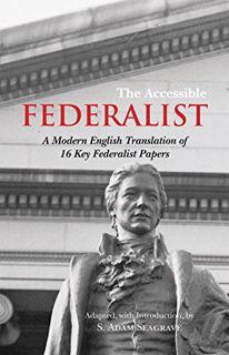 READ [EBOOK EPUB KINDLE PDF] The Accessible Federalist: A Modern English Translation of 16 Key Feder