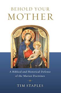 Get [EBOOK EPUB KINDLE PDF] Behold Your Mother: A Biblical and Historical Defense of the Marian Doct
