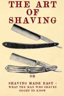 [VIEW] EPUB KINDLE PDF EBOOK The Art of Shaving: Shaving Made Easy - What the man who shaves ought t
