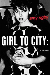 VIEW [PDF EBOOK EPUB KINDLE] Girl To City: A Memoir by  Amy Rigby 📚