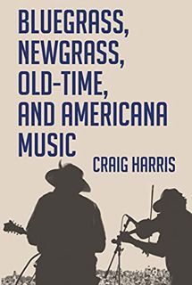 View [KINDLE PDF EBOOK EPUB] Bluegrass, Newgrass, Old-Time, and Americana Music by  Craig Harris 🖋️