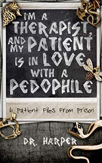 Access [EPUB KINDLE PDF EBOOK] I'm a Therapist, and My Patient is In Love with a Pedophile: 6 Patien