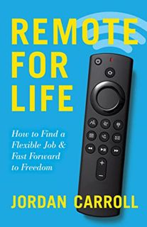 [READ] PDF EBOOK EPUB KINDLE Remote for Life: How to Find a Flexible Job and Fast Forward to Freedom