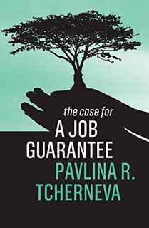 [Access] [KINDLE PDF EBOOK EPUB] The Case for a Job Guarantee by  Pavlina R. Tcherneva 📖