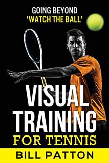 [View] [KINDLE PDF EBOOK EPUB] Visual Training for Tennis: Going Beyond "Watch the Ball" by  Bill Pa