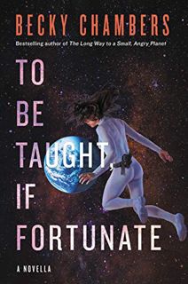 Access KINDLE PDF EBOOK EPUB To Be Taught, If Fortunate by  Becky Chambers 📤