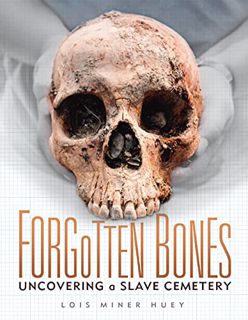 View EPUB KINDLE PDF EBOOK Forgotten Bones: Uncovering a Slave Cemetery by  Lois Miner Huey 💗