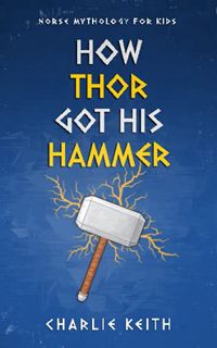 Access [PDF EBOOK EPUB KINDLE] Norse Mythology for kids : How Thor got his hammer (Norse Myths) by