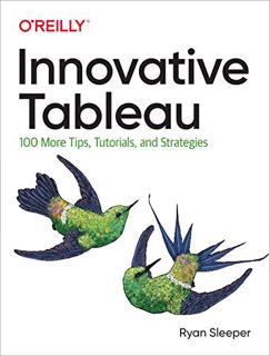 GET KINDLE PDF EBOOK EPUB Innovative Tableau: 100 More Tips, Tutorials, and Strategies by  Ryan Slee