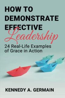 [READ] KINDLE PDF EBOOK EPUB How to Demonstrate Effective Leadership: 24 Real-Life Examples of Grace