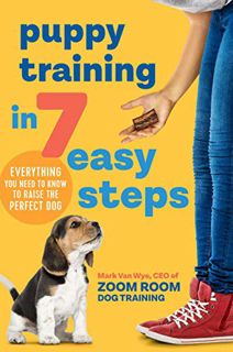 View [EBOOK EPUB KINDLE PDF] Puppy Training in 7 Easy Steps: Everything You Need to Know to Raise th