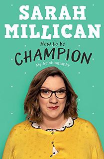 [View] [EPUB KINDLE PDF EBOOK] How to be Champion: My Autobiography by  Sarah Millican √