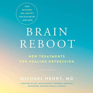 GET KINDLE PDF EBOOK EPUB Brain Reboot: New Treatments for Healing Depression by  Michael Henry MD,R