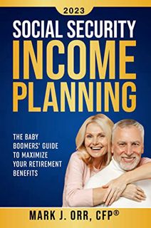 Get [PDF EBOOK EPUB KINDLE] Social Security Income Planning: Baby Boomer’s 2023 Guide to Maximize Yo