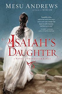 [Access] [EPUB KINDLE PDF EBOOK] Isaiah's Daughter: A Novel of Prophets and Kings by  Mesu Andrews �