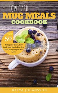 Read [PDF EBOOK EPUB KINDLE] Low Carb Mug Meals Cookbook: Top 50 Ketogenic Style, Low Carb Mug Meals
