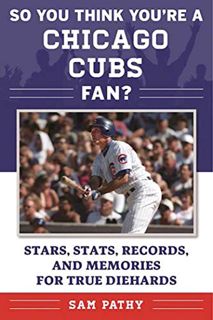 Access [EPUB KINDLE PDF EBOOK] So You Think You're a Chicago Cubs Fan?: Stars, Stats, Records, and M
