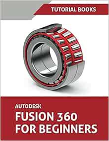 ACCESS PDF EBOOK EPUB KINDLE Autodesk Fusion 360 For Beginners: Part Modeling, Assemblies, and Drawi