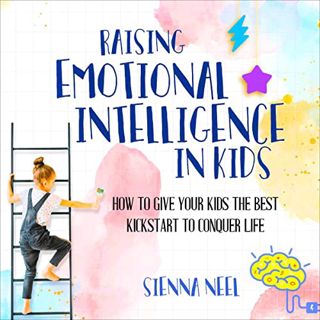 Read [PDF EBOOK EPUB KINDLE] Raising Emotional Intelligence in Kids: How to Give Your Kids the Best