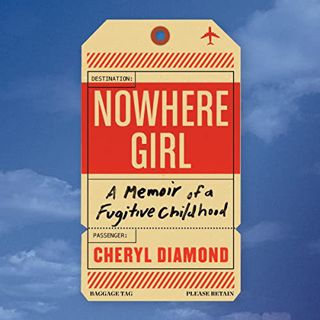 View [EPUB KINDLE PDF EBOOK] Nowhere Girl: A Memoir of a Fugitive Childhood by  Cheryl Diamond,Eilee