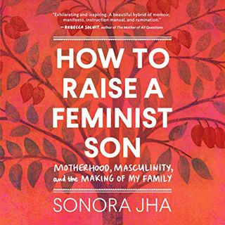 [Get] KINDLE PDF EBOOK EPUB How to Raise a Feminist Son: Motherhood, Masculinity, and the Making of