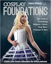 [View] EBOOK EPUB KINDLE PDF Cosplay Foundations: Your Guide to Constructing Bodysuits, Corsets, Hoo
