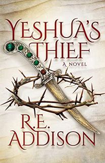 [Access] [EPUB KINDLE PDF EBOOK] Yeshua’s Thief: A Novel by  R.E. Addison 📒