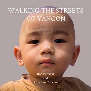 [Get] [EBOOK EPUB KINDLE PDF] Walking the Streets of Yangon: The People, Stories and Hidden Treasure