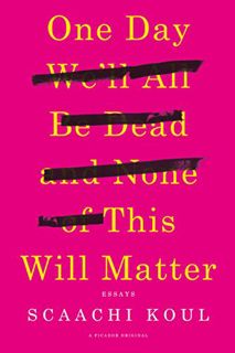 [Read] EBOOK EPUB KINDLE PDF One Day We'll All Be Dead and None of This Will Matter: Essays by  Scaa