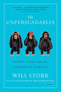 Access [PDF EBOOK EPUB KINDLE] The Unpersuadables: Adventures with the Enemies of Science by  Will S