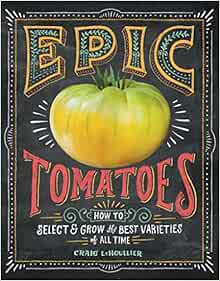 GET PDF EBOOK EPUB KINDLE Epic Tomatoes: How to Select and Grow the Best Varieties of All Time by Cr