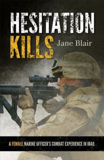 [Access] [PDF EBOOK EPUB KINDLE] Hesitation Kills: A Female Marine Officer's Combat Experience in Ir