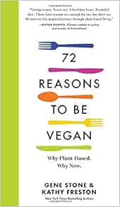 Read [PDF EBOOK EPUB KINDLE] 72 Reasons to Be Vegan: Why Plant-Based. Why Now. by Gene Stone,Kathy F