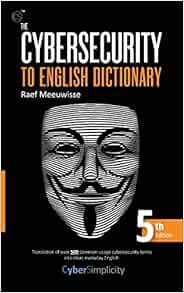[View] [EPUB KINDLE PDF EBOOK] The Cybersecurity to English Dictionary: 5th Edition by Raef Meeuwiss
