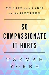 Read KINDLE PDF EBOOK EPUB So Compassionate it Hurts: My Life as a Rabbi on the Spectrum by  Tzemah