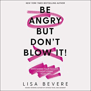 READ EPUB KINDLE PDF EBOOK Be Angry, but Don't Blow It: Maintaining Your Passion Without Losing Your