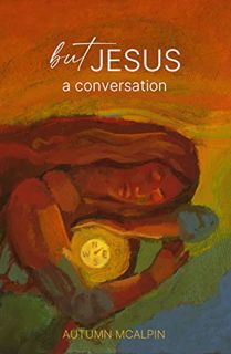 VIEW [EBOOK EPUB KINDLE PDF] But Jesus: A Conversation by  Autumn McAlpin 📤