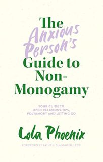 [GET] PDF EBOOK EPUB KINDLE The Anxious Person’s Guide to Non-Monogamy: Your Guide to Open Relations