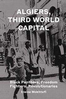 READ PDF EBOOK EPUB KINDLE Algiers, Third World Capital: Freedom Fighters, Revolutionaries, Black Pa