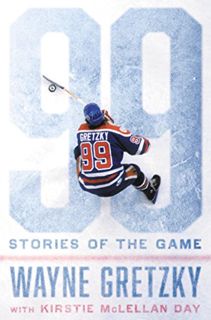 [Access] [EPUB KINDLE PDF EBOOK] 99: Stories of the Game by  Wayne Gretzky &  Kirstie McLellan Day ✅