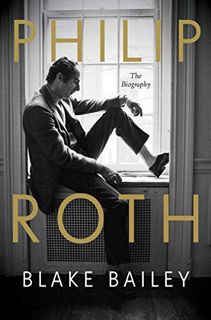 VIEW [KINDLE PDF EBOOK EPUB] Philip Roth: The Biography by  Blake Bailey 📙